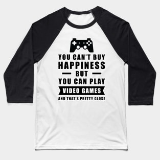 You can't buy Happiness but you can play Video Games - and that's pretty close - Funny Quote Baseball T-Shirt